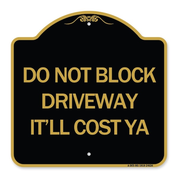 Do Not Block Driveway-Itll Cost Ya, Black & Gold Aluminum Sign, 18" x 18", BG-1818-24634